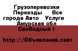 Грузоперевозки. Переезды.  - Все города Авто » Услуги   . Амурская обл.,Свободный г.